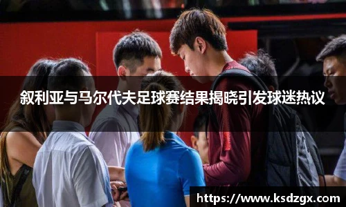 叙利亚与马尔代夫足球赛结果揭晓引发球迷热议